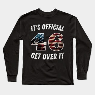 It's Official 46 Get over it 45 46 Anti trump Long Sleeve T-Shirt